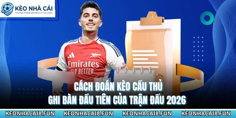 Cách Đoán Kèo Cầu Thủ Ghi Bàn Đầu Tiên Của Trận Đấu 2026 3 Cách Đoán Kèo Cầu Thủ Ghi Bàn Đầu Tiên Của Trận Đấu 2026