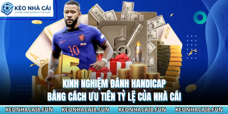 Kinh nghiệm đánh Handicap bằng cách ưu tiên tỷ lệ của nhà cái