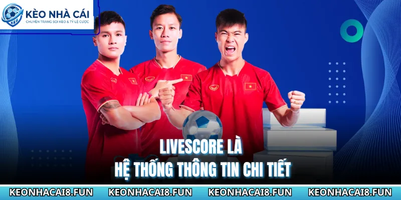 Livescore là  hệ thống thông tin chi tiết
