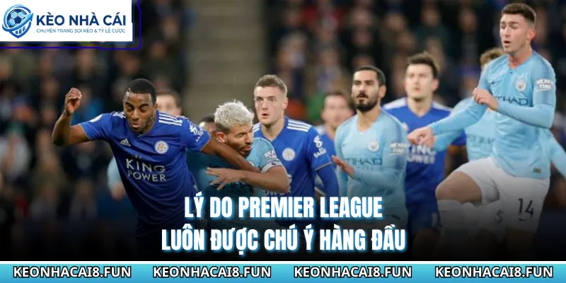 Ngoại Hạng Anh 41 Lý do Premier League luôn được chú ý hàng đầu