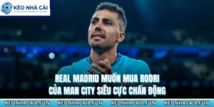 Real Madrid Muốn Mua Rodri Của Man City Siêu Cực Chấn Động