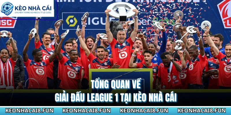 Tổng quan về giải đấu League 1 tại Kèo Nhà Cái 