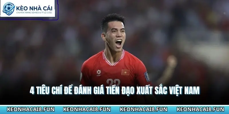 4 tiêu chí để đánh giá tiền đạo xuất sắc Việt Nam