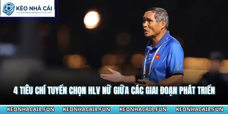 4 tiêu chí tuyển chọn HLV nữ giữa các giai đoạn phát triển