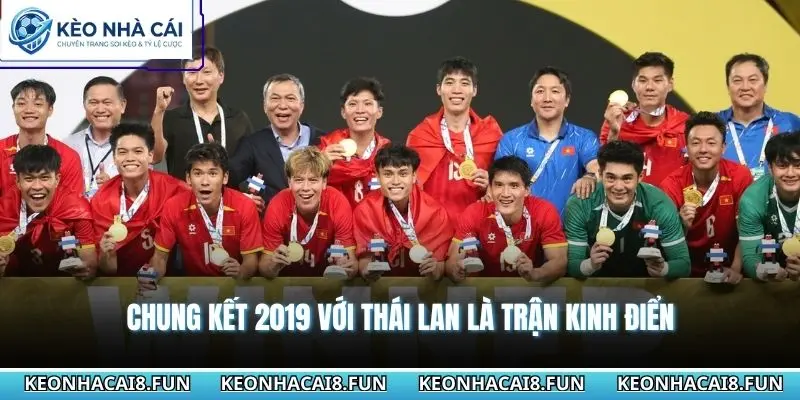 Chung kết 2019 với Thái Lan là trận kinh điển