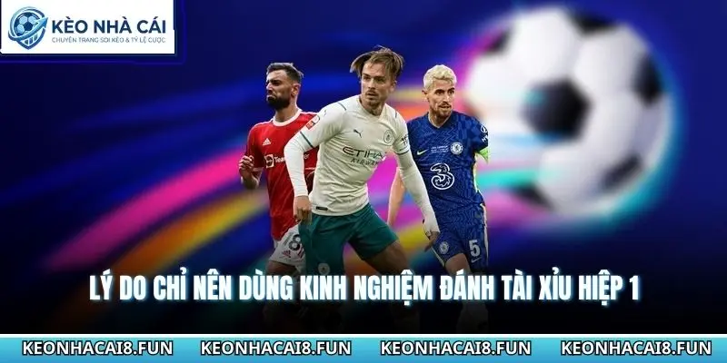 Kinh Nghiệm Đánh Tài Xỉu Hiệp 1 - Đọc Thế Trận Chính Xác 2 Lý do chỉ nên dùng kinh nghiệm đánh tài xỉu hiệp 1