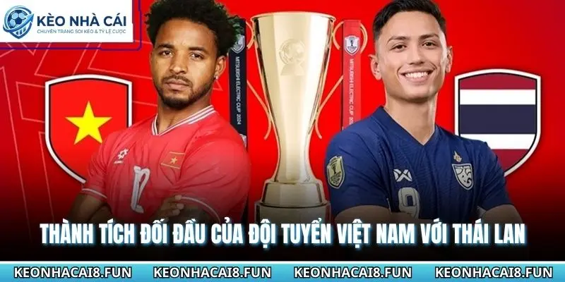 Thành Tích Đối Đầu Của Đội Tuyển Việt Nam Với Thái Lan 3 Thành tích đối đầu của đội tuyển Việt Nam với Thái Lan