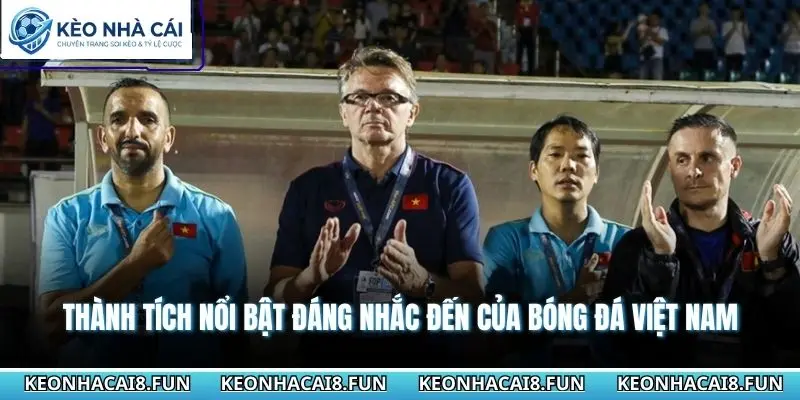 Thành tích nổi bật đáng nhắc đến của bóng đá Việt Nam