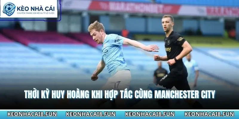 Thời kỳ huy hoàng khi hợp tác cùng Manchester City