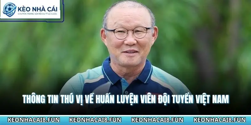 Thông tin thú vị về huấn luyện viên đội tuyển Việt Nam