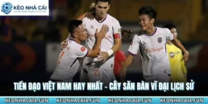 Tiền Đạo Việt Nam Hay Nhất - Cây Săn Bàn Vĩ Đại Lịch Sử 5 Tiền đạo Việt Nam hay nhất