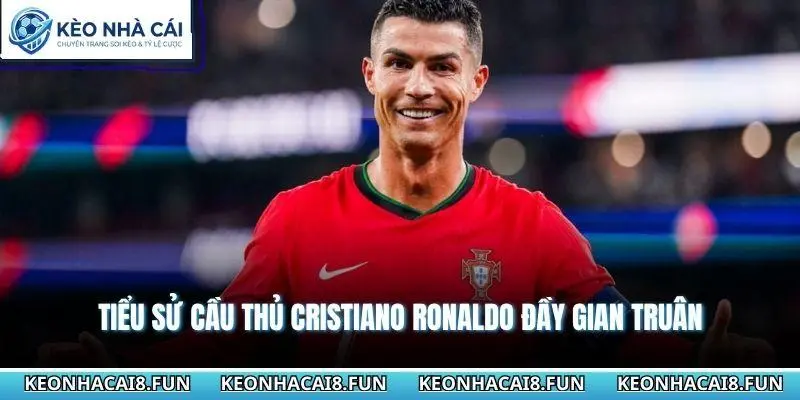 Tiểu sử cầu thủ Cristiano Ronaldo đầy gian truân