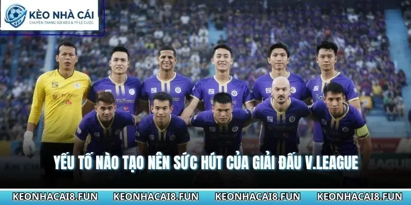 Yếu tố nào tạo nên sức hút của giải đấu V.League