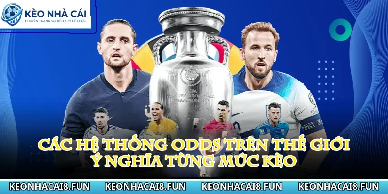 Các hệ thống odds trên thế giới và ý nghĩa từng mức kèo