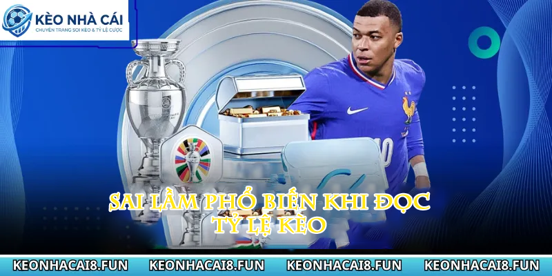 Sai lầm phổ biến khi đọc tỷ lệ kèo